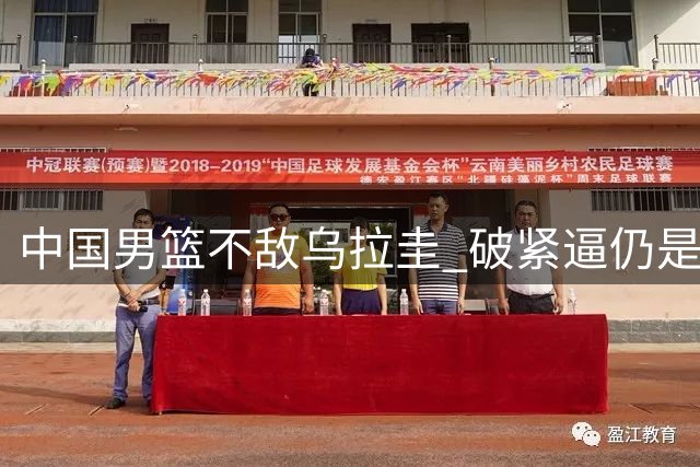 中国男篮不敌乌拉圭 破紧逼仍是老大难问题