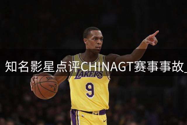 知名影星点评CHINAGT赛事事故 呼吁主办方改进