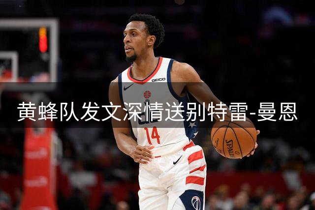 黄蜂队发文深情送别特雷-曼恩