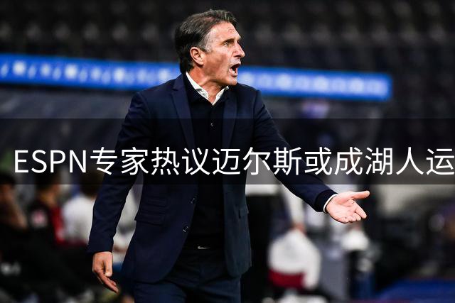 ESPN专家热议迈尔斯或成湖人运营最佳人选